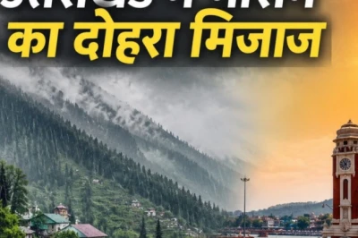 उत्तराखंड का मौसम: देहरादून, टिहरी और उत्तरकाशी में बारिश के आसार, मैदानी इलाकों में गर्मी बरकरार — IMD का पूर्वानुमान