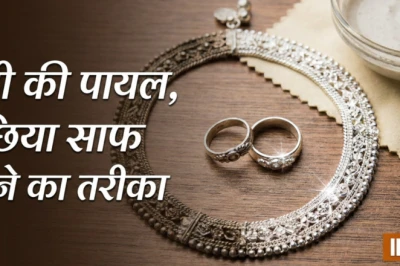 चांदी की पायल, बिछिया और अंगूठी को चुटकियों में चमकाएं, अपनाएं ये आसान घरेलू नुस्खे