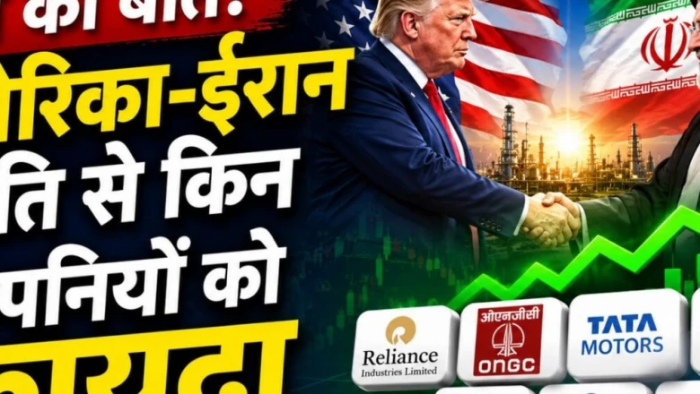 अमेरिका और ईरान की डील से भारतीय बाजार में मचेगी हलचल, इन शेयरों पर रहेगी निवेशकों की नजर