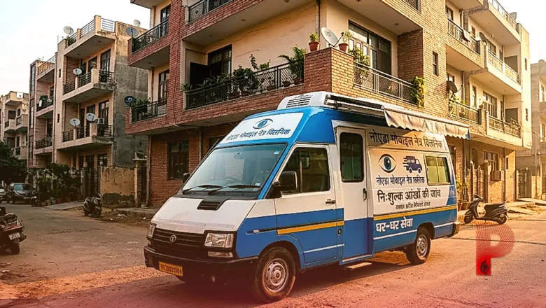 नोएडा में मोबाइल नेत्र क्लिनिक की शुरुआत, अब घर बैठे होगी आंखों की जांच